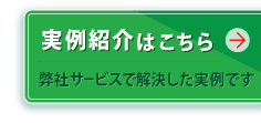 実例紹介はこちら 弊社サービスで解決した実例です